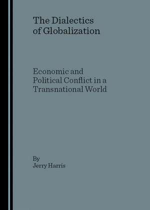 The Dialectics of Globalization: Economic and Political Conflict in a Transnational World de Jerry Harris