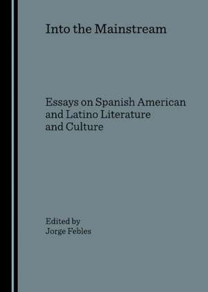 Into the Mainstream: Essays on Spanish American and Latino Literature and Culture de Jorge Febles