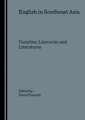 English in Southeast Asia: Varieties, Literacies and Literatures de David Prescott