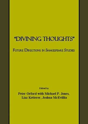 Divining Thoughts: Future Directions in Shakespeare Studies de Pete Orford