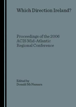 Which Direction Ireland? Proceedings of the 2006 Acis Mid-Atlantic Regional Conference de American Conference for Irish Studies