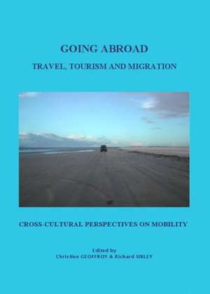 Going Abroad: Travel, Tourism, and Migration. Cross-Cultural Perspectives on Mobility de Christine Geoffroy