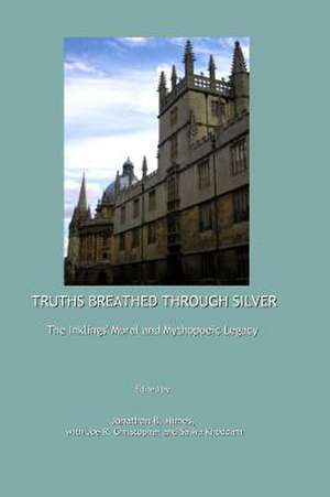 Truths Breathed Through Silver: The Inklings' Moral and Mythopoeic Legacy de Jonathan B. Himes