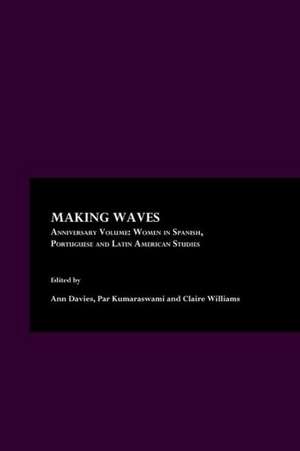 Making Waves Anniversary Volume: Women in Spanish, Portuguese and Latin American Studies de Ann Davies