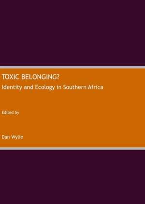 Toxic Belonging? Identity and Ecology in Southern Africa de Dan Wylie