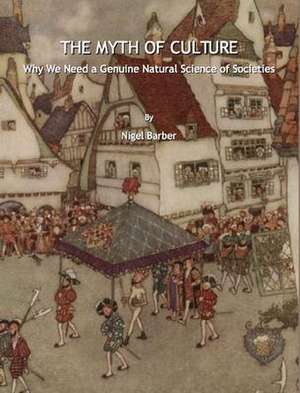 The Myth of Culture: Why We Need a Genuine Natural Science of Societies de Nigel Barber