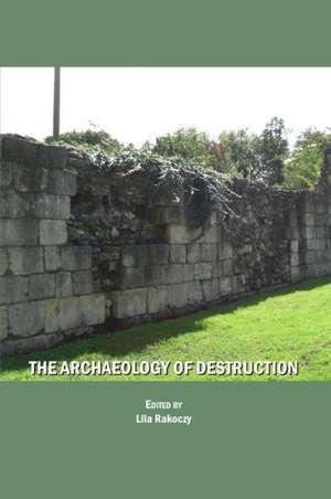 The Archaeology of Destruction de Lila Rakoczy