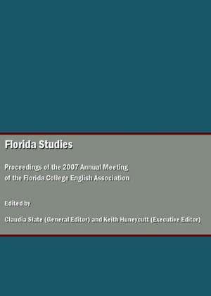 Florida Studies: Proceedings of the 2007 Annual Meeting of the Florida College English Association de Keith Huneycutt