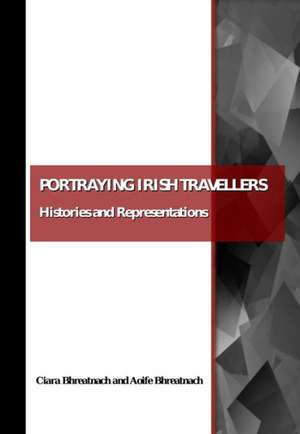 Portraying Irish Travellers: Histories and Representations de Aoife Bhreatnach