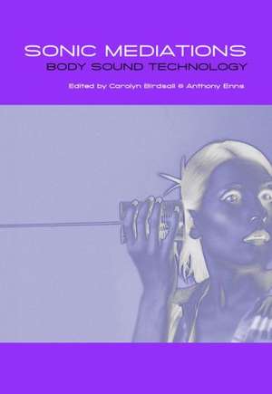 Sonic Mediations: Body, Sound, Technology de Carolyn Birdsall