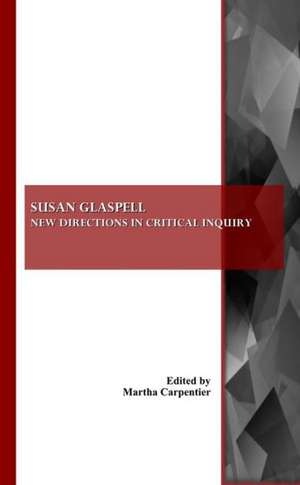 Susan Glaspell: New Directions in Critical Inquiry de Martha Carpentier