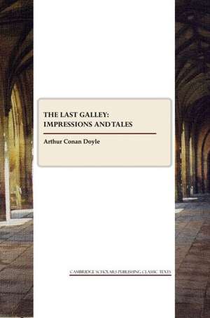 The Last Galley: Impressions and Tales de Sir Doyle, Arthur Conan