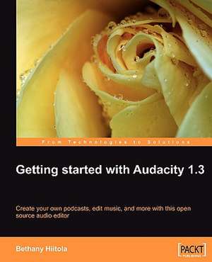 Getting Started with Audacity 1.3 de Bethany Hiitola