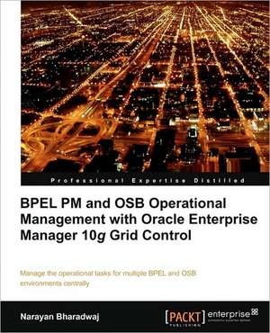 Bpel PM and Osb Operational Management with Oracle Enterprise Manager 10g Grid Control de Narayan Bharadwaj