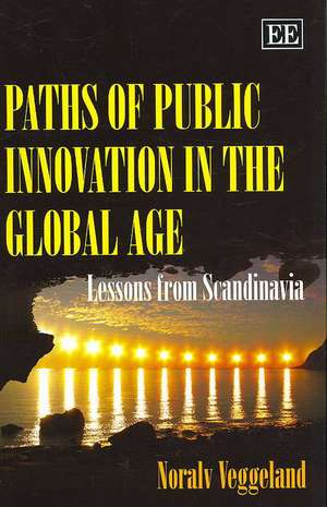 Paths of Public Innovation in the Global Age – Lessons from Scandinavia de Noralv Veggeland