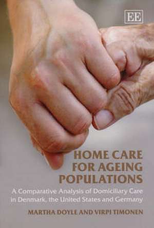 Home Care for Ageing Populations – A Comparative Analysis of Domiciliary Care in Denmark, the United States and Germany de Martha Doyle