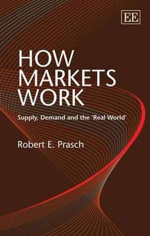 How Markets Work – Supply, Demand and the ′Real World′ de Robert E. Prasch