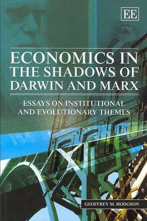 Economics in the Shadows of Darwin and Marx – Essays on Institutional and Evolutionary Themes de Geoffrey M. Hodgson