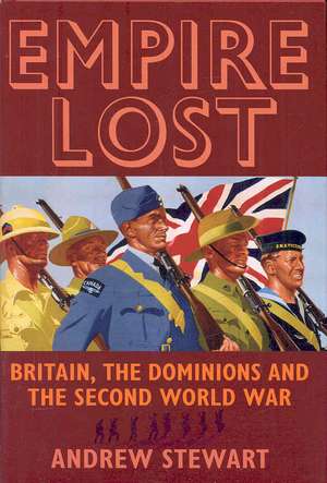 Empire Lost: Britain, the Dominions and the Second World War de Andrew Stewart