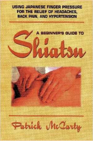 Beginners Guide to Shiatsu de Patrick McCarty