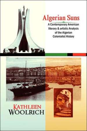 Algerian Suns: A Contemporary American Literary & Artistic Analysis of the Algerian Colonialist History (B & W Version) de Kathleen Woolrich