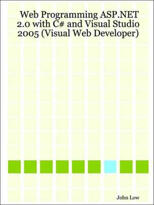 Web Programming ASP.Net 2.0 with C# and Visual Studio 2005 (Visual Web Developer) de John Low