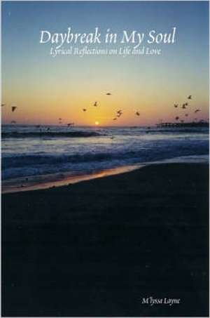 Daybreak in My Soul: Lyrical Reflections on Life and Love de M'lyssa Layne