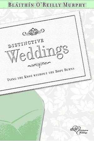 Distinctive Weddings: Tying the Knot Without the Rope Burns de Blaithin O'Reilly Murphy