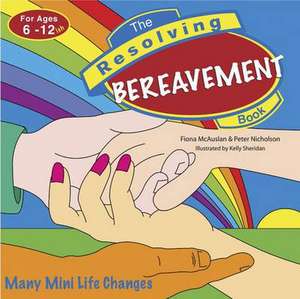 The Resolving Bereavement Book, Ages 6-12: Grief with Your Child de Fiona McAulsan