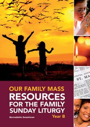 Our Family Mass: Resources for the Family Sunday Liturgy Year B de Bernadette Sweetman