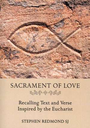 Sacrament of Love: Recalling Text and Verse Inspired by the Eucharist de Stephen Redmond