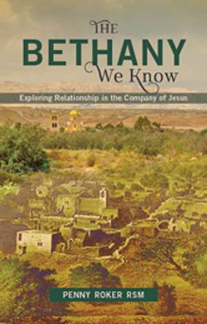 The Bethany We Know: Exploring Relationship in the Company of Jesus de Penny Roker