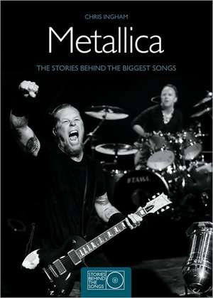 Metallica: The Stories Behing the Biggest Songs de Chris Ingham