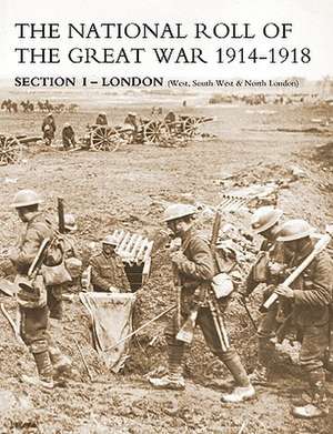 National Roll of the Great War Section I - London: (West, South West & North London) de Naval & Military Press