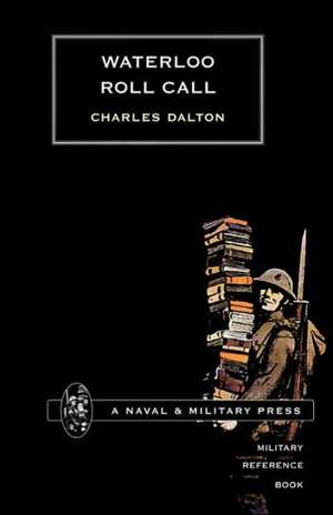 Waterloo Roll Call with Biographical Notes and Anecdotes de Charles Dalton