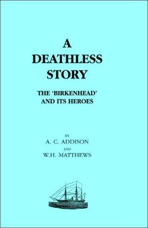 Deathless Story. the Birkenhead and Its Heroes de A. C. Addison