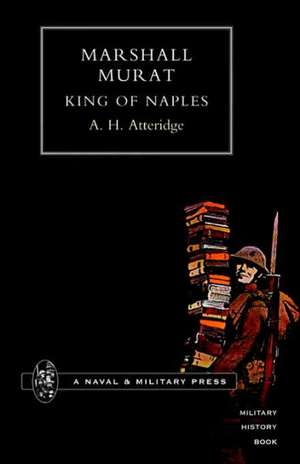 Marshal Murat King of Naples de A. Hilliard Atteridge