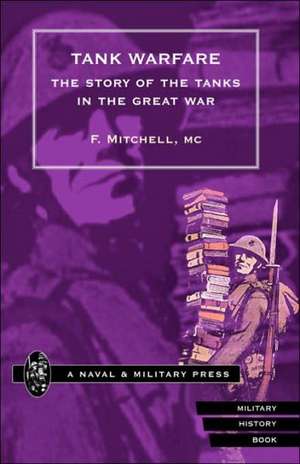 Tank Warfare. the Story of the Tanks in the Great War de F. Mitchell