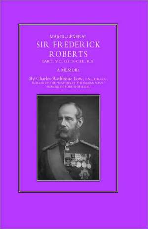 Major-General Sir Frederick S. Roberts Bart VC Gcb Cie Ra: A Memoir de Charles Rathbone Low