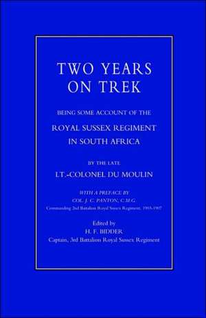 Two Years on Trek: Being Some Account of the Royal Sussex Regiment in South Africa de J. G. Du Moulin