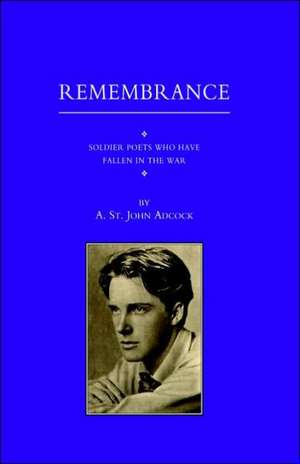 For Remembrance. Soldier Poets Who Have Fallen in the War de A. St John Adcock