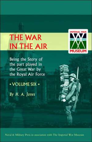 War in the Air.Being the Story of the Part Played in the Great War by the Royal Air Force. Volume Six. de Jones H. a. Jones