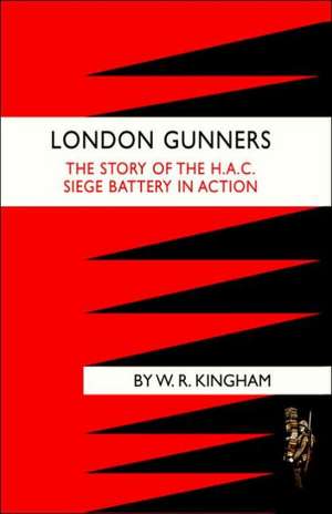 London Gunners. the Story of the H.A.C. Siege Battery in Action de W. R. Kingham