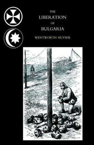 Liberation of Bulgaria, War Notes in 1877 de War Correspondent of T Wentworth Huyshe