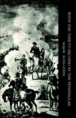 With 'The Thirty-Second' in the Peninsular and Other Campaigns de Harry Ross-Lewin