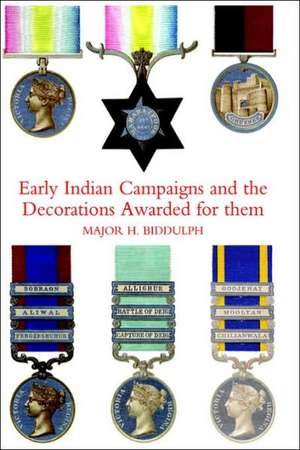 Early Indian Campaigns and the Decorations Awarded for Them de R. E. Major H. Biddulph