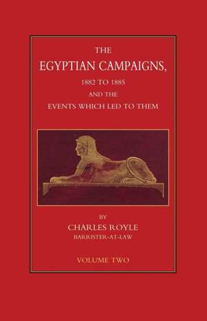 EGYPTIAN CAMPAIGNS, 1882-1885 AND THE EVENTS WHICH LED TO THEM Volume Two de Charles Royle