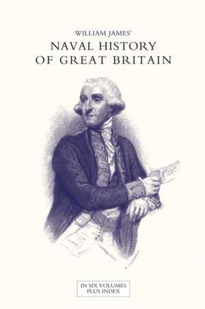 NAVAL HISTORY OF GREAT BRITAIN FROM THE DECLARATION OF WAR BY FRANCE IN 1793 TO THE ACCESSION OF GEORGE IV Volume One de William James