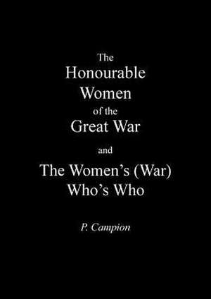 Honourable Women of the Great War & the Women's (War) Who's Who de P. Campion