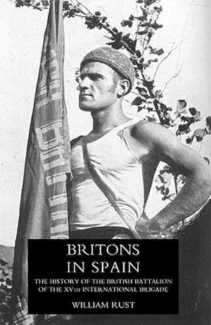 Britons in Spain, the History of the British Battalion of the Xvth International Brigade de William Rust